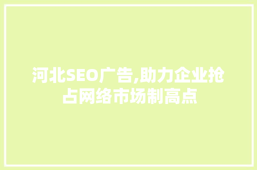 河北SEO广告,助力企业抢占网络市场制高点