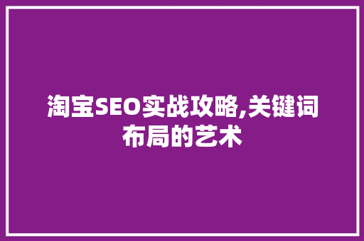 淘宝SEO实战攻略,关键词布局的艺术