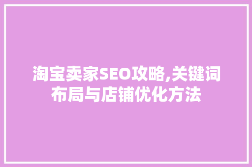 淘宝卖家SEO攻略,关键词布局与店铺优化方法
