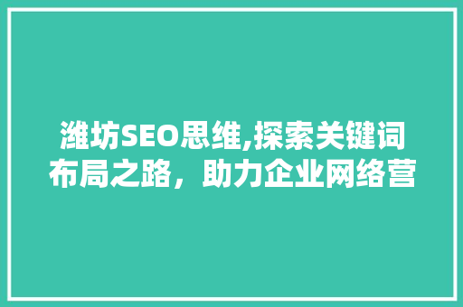 潍坊SEO思维,探索关键词布局之路，助力企业网络营销