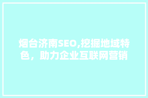 烟台济南SEO,挖掘地域特色，助力企业互联网营销
