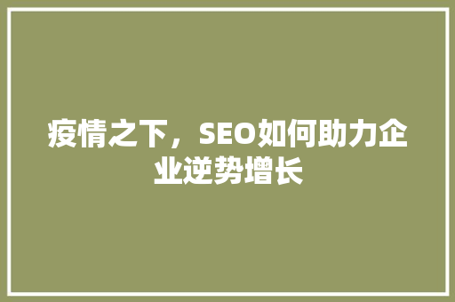 疫情之下，SEO如何助力企业逆势增长
