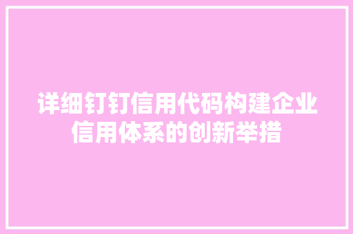 详细钉钉信用代码构建企业信用体系的创新举措