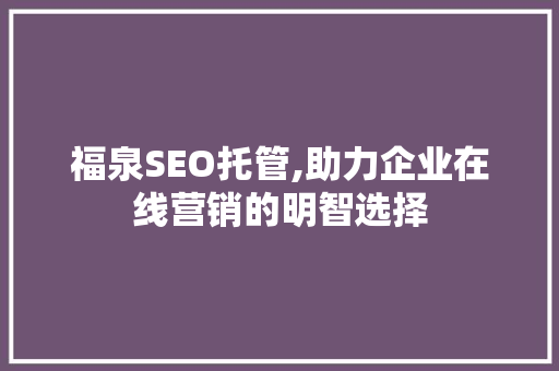 福泉SEO托管,助力企业在线营销的明智选择