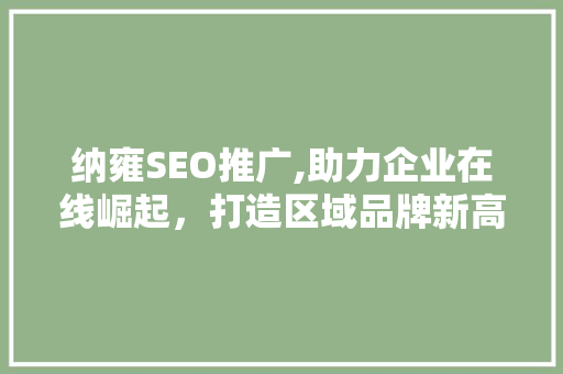 纳雍SEO推广,助力企业在线崛起，打造区域品牌新高度