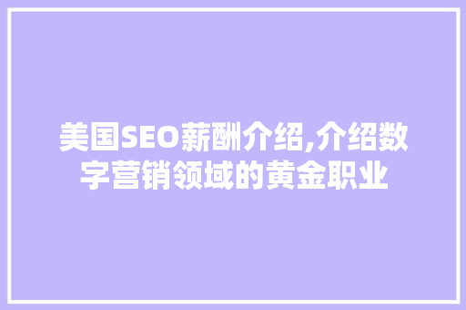 美国SEO薪酬介绍,介绍数字营销领域的黄金职业