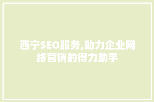 西宁SEO服务,助力企业网络营销的得力助手