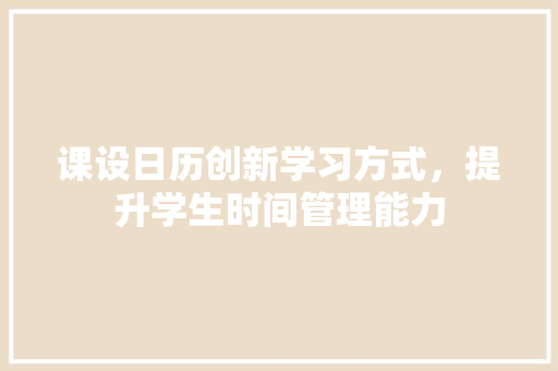 课设日历创新学习方式，提升学生时间管理能力