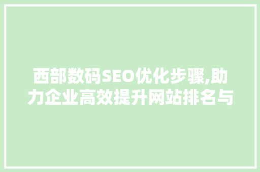 西部数码SEO优化步骤,助力企业高效提升网站排名与流量