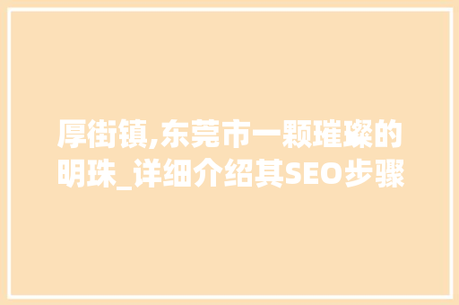 厚街镇,东莞市一颗璀璨的明珠_详细介绍其SEO步骤