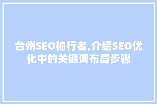 台州SEO袖行者,介绍SEO优化中的关键词布局步骤