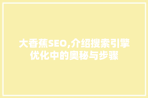 大香蕉SEO,介绍搜索引擎优化中的奥秘与步骤
