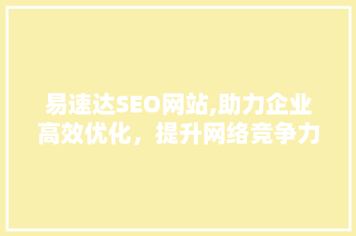 易速达SEO网站,助力企业高效优化，提升网络竞争力