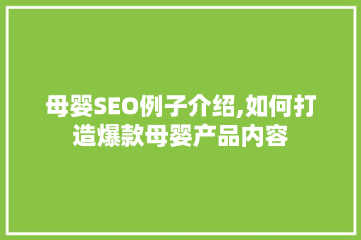 母婴SEO例子介绍,如何打造爆款母婴产品内容