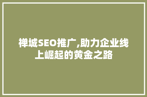 禅城SEO推广,助力企业线上崛起的黄金之路