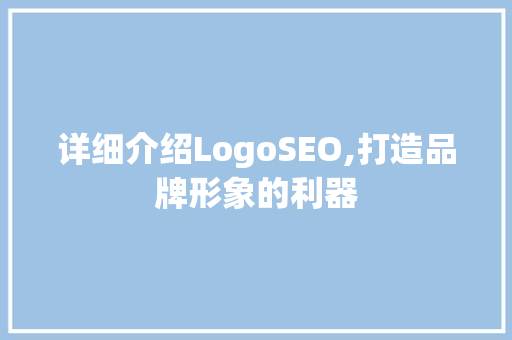 详细介绍LogoSEO,打造品牌形象的利器