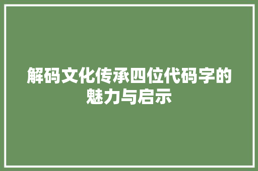 解码文化传承四位代码字的魅力与启示