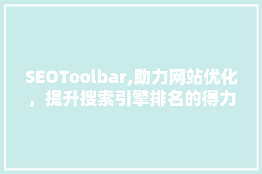 SEOToolbar,助力网站优化，提升搜索引擎排名的得力助手