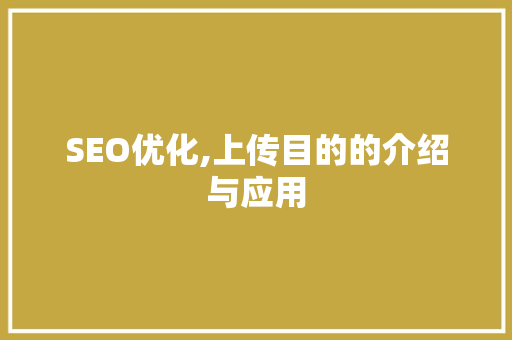 SEO优化,上传目的的介绍与应用