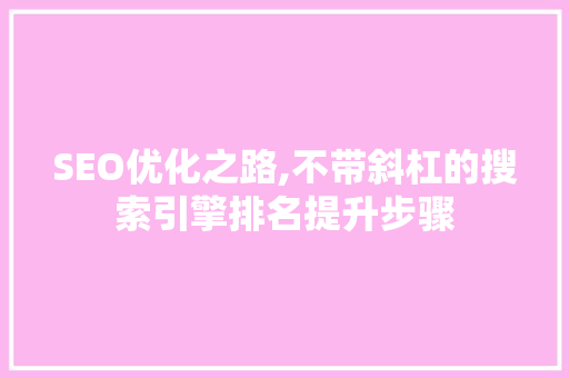 SEO优化之路,不带斜杠的搜索引擎排名提升步骤