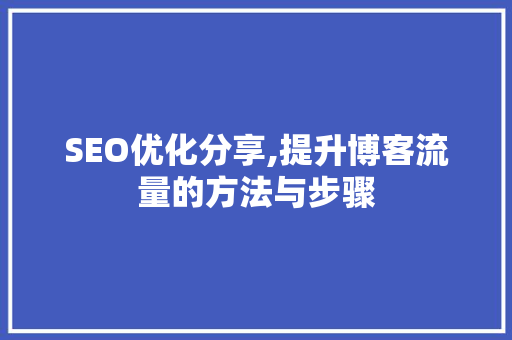 SEO优化分享,提升博客流量的方法与步骤