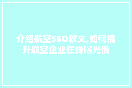 介绍航空SEO软文,如何提升航空企业在线曝光度