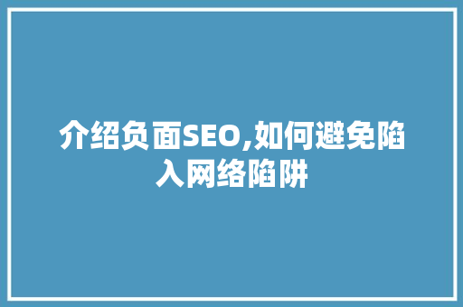 介绍负面SEO,如何避免陷入网络陷阱