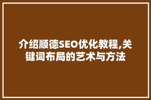 介绍顺德SEO优化教程,关键词布局的艺术与方法