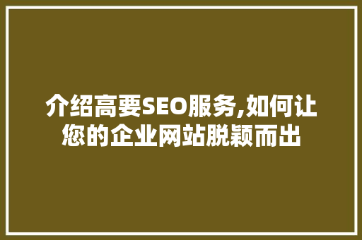 介绍高要SEO服务,如何让您的企业网站脱颖而出