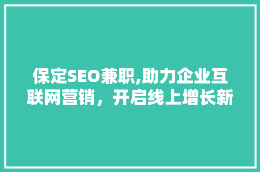 保定SEO兼职,助力企业互联网营销，开启线上增长新篇章