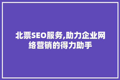北票SEO服务,助力企业网络营销的得力助手