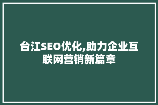 台江SEO优化,助力企业互联网营销新篇章