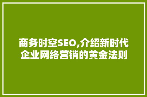 商务时空SEO,介绍新时代企业网络营销的黄金法则