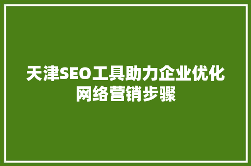天津SEO工具助力企业优化网络营销步骤  第1张
