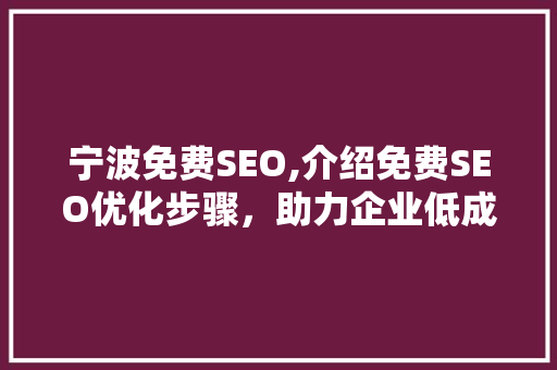 宁波免费SEO,介绍免费SEO优化步骤，助力企业低成本提升网站排名
