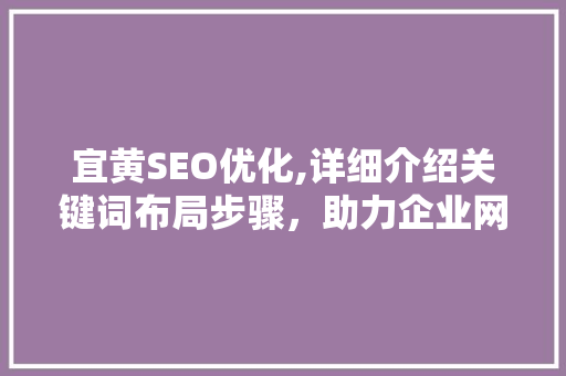 宜黄SEO优化,详细介绍关键词布局步骤，助力企业网站提升排名
