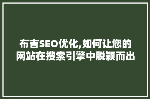 布吉SEO优化,如何让您的网站在搜索引擎中脱颖而出
