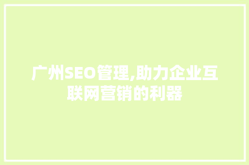 广州SEO管理,助力企业互联网营销的利器