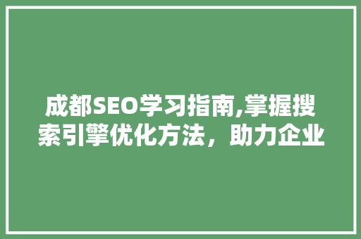 成都SEO学习指南,掌握搜索引擎优化方法，助力企业网络营销