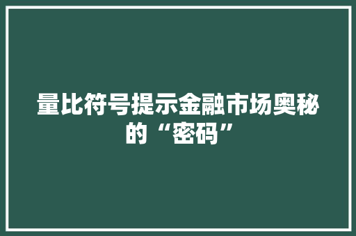 量比符号提示金融市场奥秘的“密码”