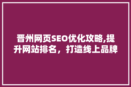 晋州网页SEO优化攻略,提升网站排名，打造线上品牌影响力