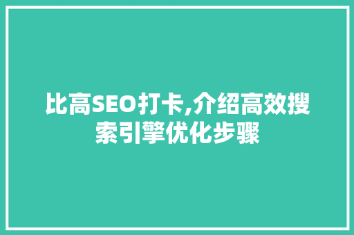 比高SEO打卡,介绍高效搜索引擎优化步骤  第1张