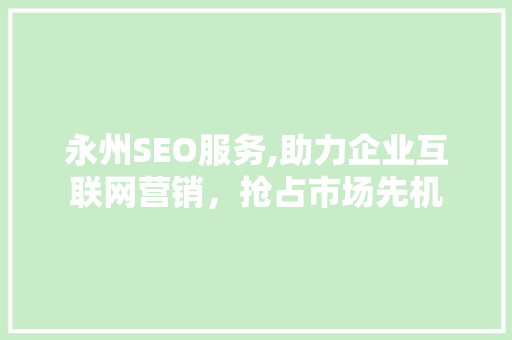 永州SEO服务,助力企业互联网营销，抢占市场先机