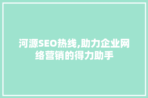 河源SEO热线,助力企业网络营销的得力助手