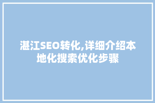 湛江SEO转化,详细介绍本地化搜索优化步骤