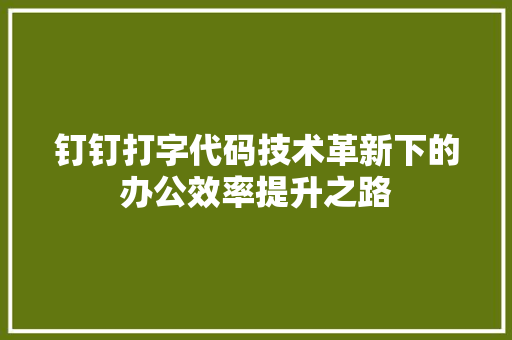 钉钉打字代码技术革新下的办公效率提升之路