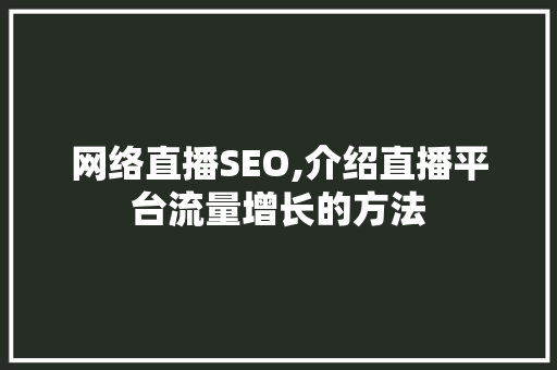 网络直播SEO,介绍直播平台流量增长的方法