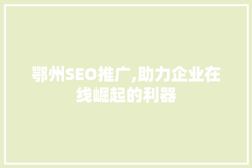 鄂州SEO推广,助力企业在线崛起的利器