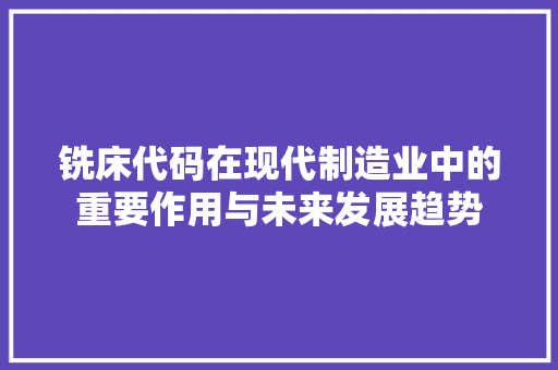 铣床代码在现代制造业中的重要作用与未来发展趋势