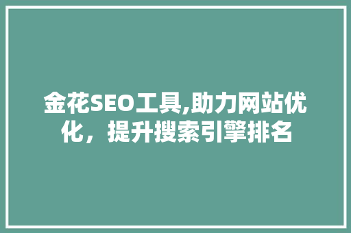 金花SEO工具,助力网站优化，提升搜索引擎排名